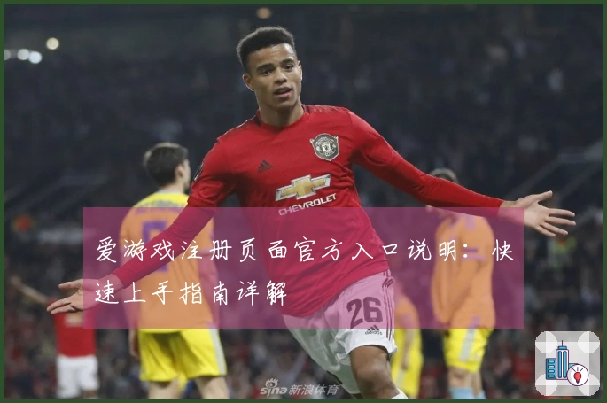 爱游戏注册页面官方入口说明：快速上手指南详解