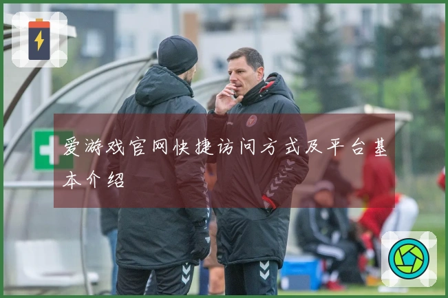 爱游戏官网快捷访问方式及平台基本介绍